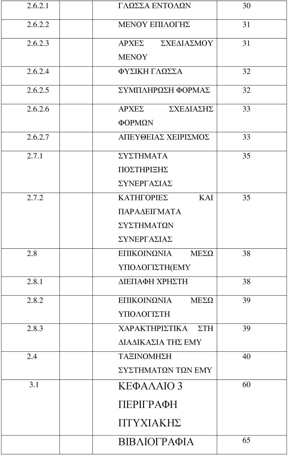 8 ΕΠΙΚΟΙΝΩΝΙΑ ΜΕΣΩ 38 ΥΠΟΛΟΓΙΣΤΗ(ΕΜΥ 2.8.1 ΔΙΕΠΑΦΗ ΧΡΗΣΤΗ 38 2.8.2 ΕΠΙΚΟΙΝΩΝΙΑ ΜΕΣΩ ΥΠΟΛΟΓΙΣΤΗ 2.8.3 ΧΑΡΑΚΤΗΡΙΣΤΙΚΑ ΣΤΗ ΔΙΑΔΙΚΑΣΙΑ ΤΗΣ ΕΜΥ 2.