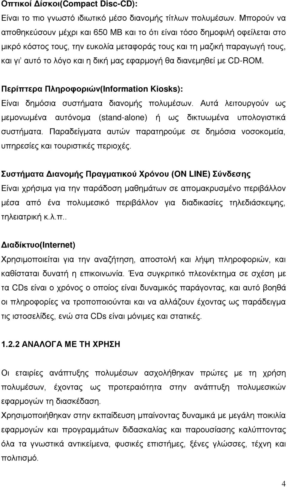 εφαρμογή θα διανεμηθεί με CD-ROM. Περίπτερα Πληροφοριών(Information Kiosks): Είναι δημόσια συστήματα διανομής πολυμέσων.