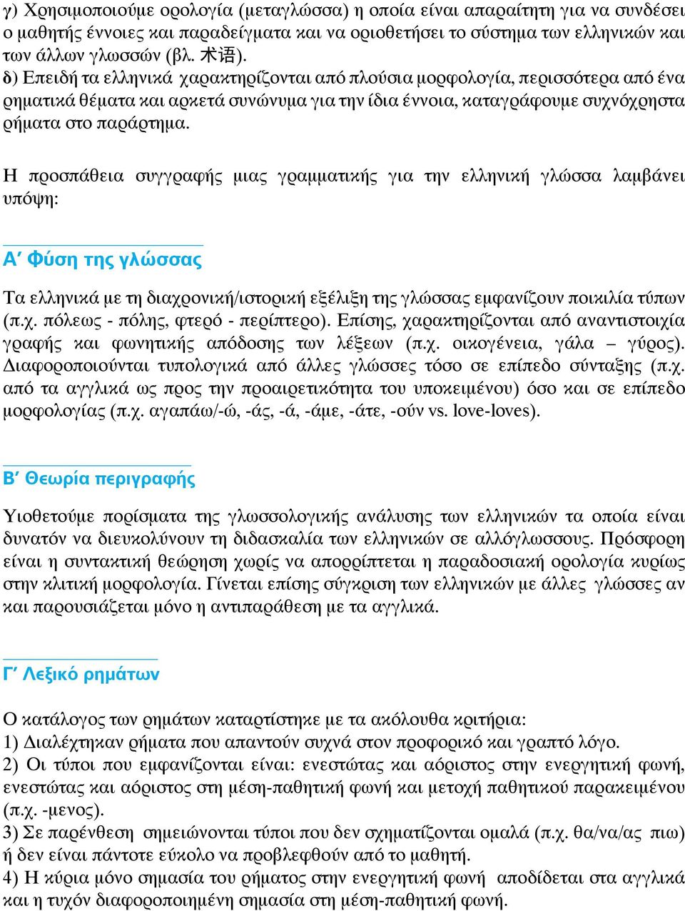 Η προσπάθεια συγγραφής μιας γραμματικής για την ελληνική γλώσσα λαμβάνει υπόψη: Α Φύση της γλώσσας Τα ελληνικά με τη διαχρονική/ιστορική εξέλιξη της γλώσσας εμφανίζουν ποικιλία τύπων (π.χ. πόλεως - πόλης, φτερό - περίπτερο).