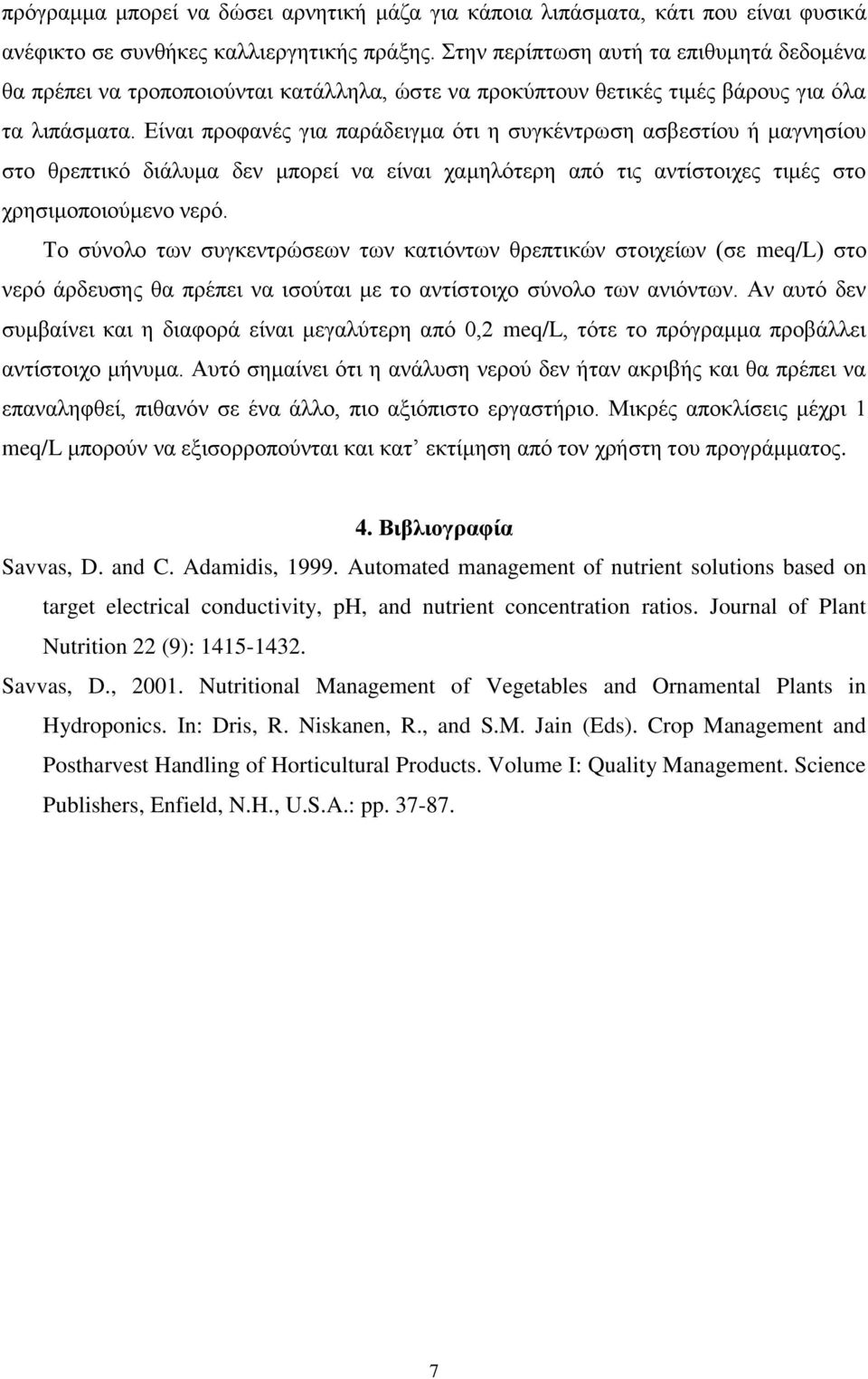 Είναι προφανές για παράδειγμα ότι η συγκέντρωση ασβεστίου ή μαγνησίου στο θρεπτικό διάλυμα δεν μπορεί να είναι χαμηλότερη από τις αντίστοιχες τιμές στο χρησιμοποιούμενο νερό.