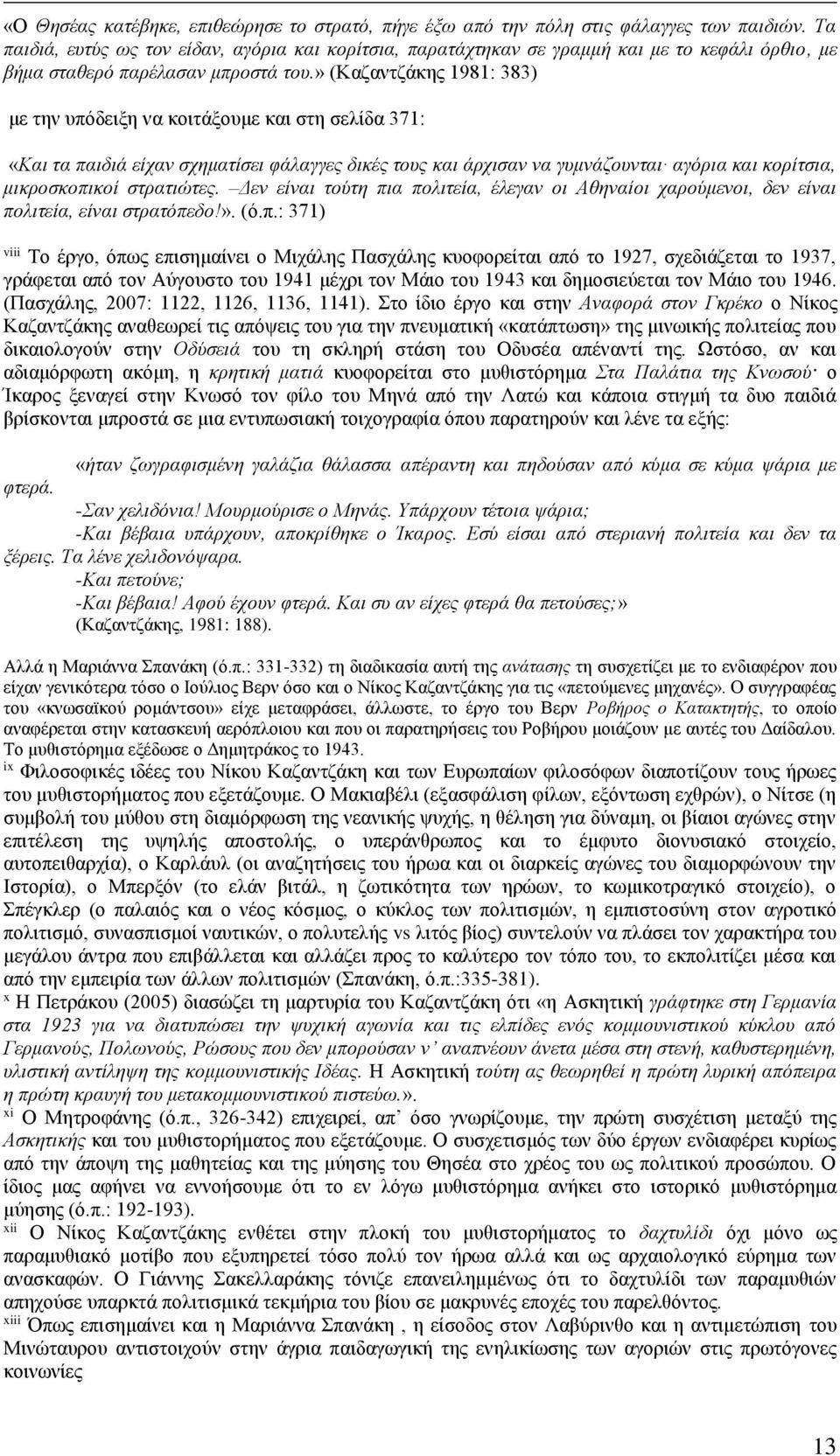 » (Καζαντζάκης 1981: 383) με την υπόδειξη να κοιτάξουμε και στη σελίδα 371: «Και τα παιδιά είχαν σχηματίσει φάλαγγες δικές τους και άρχισαν να γυμνάζουνται αγόρια και κορίτσια, μικροσκοπικοί