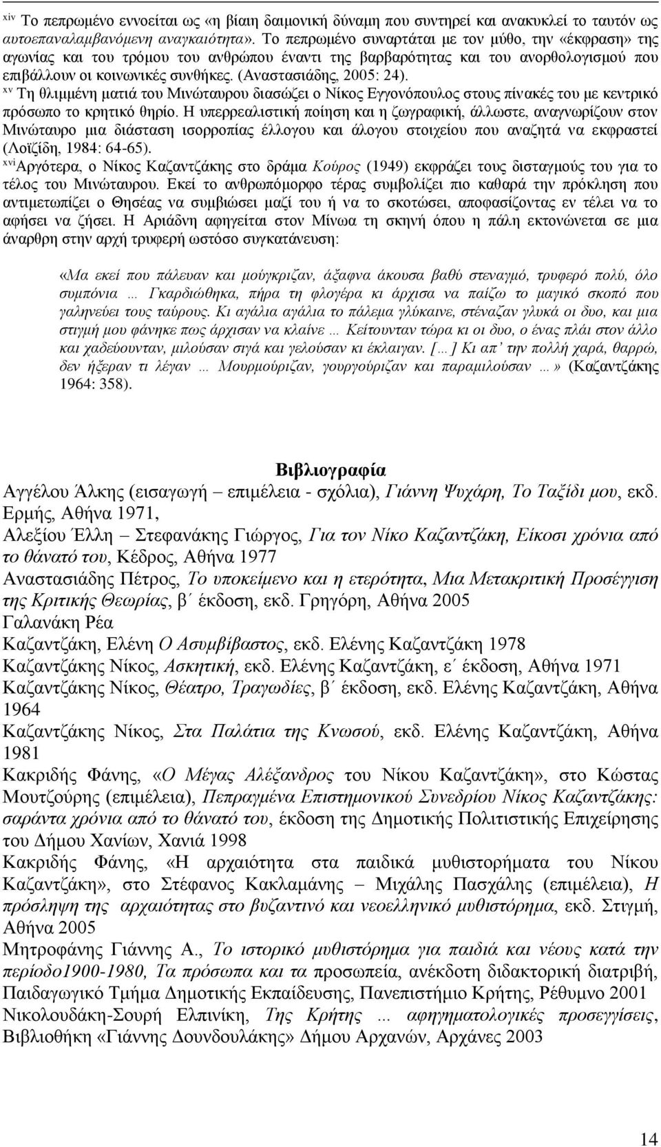 (Αναστασιάδης, 2005: 24). xv Τη θλιμμένη ματιά του Μινώταυρου διασώζει ο Νίκος Εγγονόπουλος στους πίνακές του με κεντρικό πρόσωπο το κρητικό θηρίο.