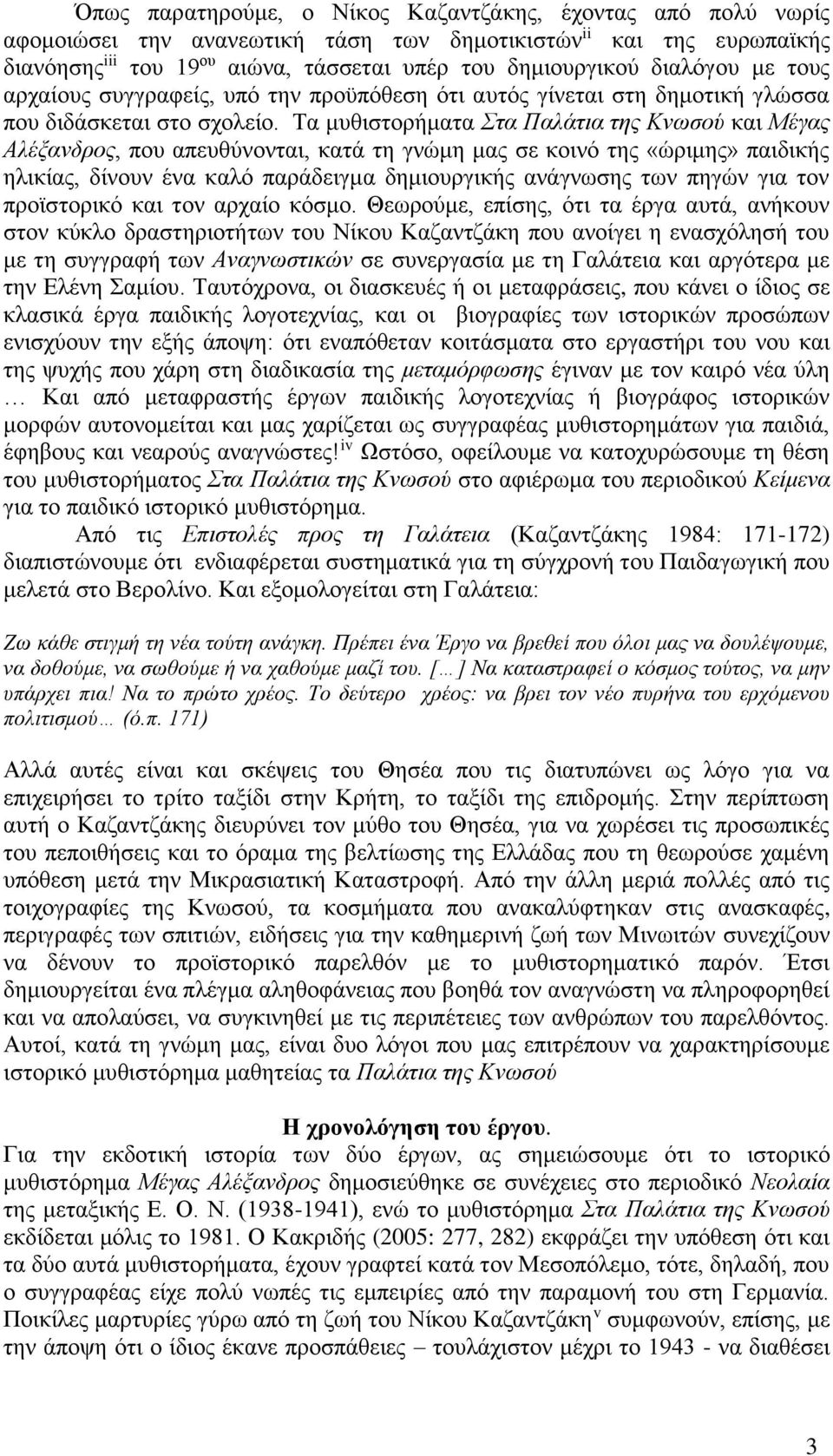 Τα μυθιστορήματα Στα Παλάτια της Κνωσού και Μέγας Αλέξανδρος, που απευθύνονται, κατά τη γνώμη μας σε κοινό της «ώριμης» παιδικής ηλικίας, δίνουν ένα καλό παράδειγμα δημιουργικής ανάγνωσης των πηγών