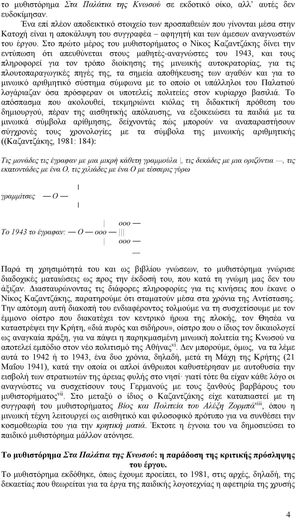 Στο πρώτο μέρος του μυθιστορήματος ο Νίκος Καζαντζάκης δίνει την εντύπωση ότι απευθύνεται στους μαθητές-αναγνώστες του 1943, και τους πληροφορεί για τον τρόπο διοίκησης της μινωικής αυτοκρατορίας,