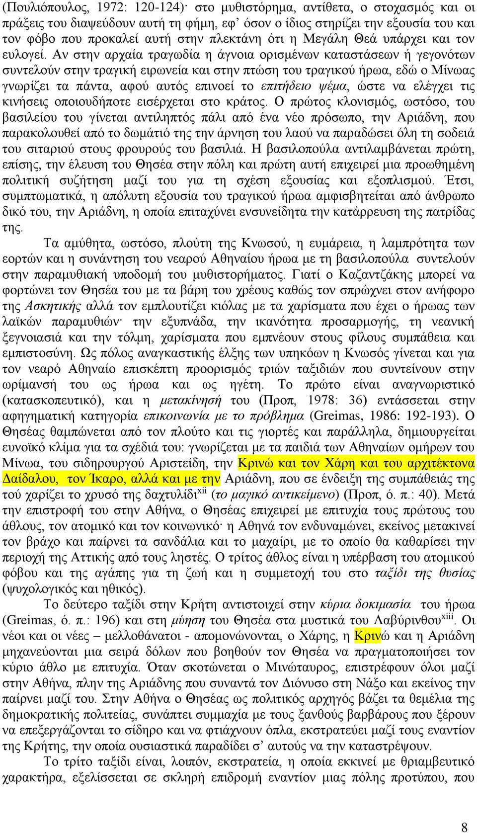 Αν στην αρχαία τραγωδία η άγνοια ορισμένων καταστάσεων ή γεγονότων συντελούν στην τραγική ειρωνεία και στην πτώση του τραγικού ήρωα, εδώ ο Μίνωας γνωρίζει τα πάντα, αφού αυτός επινοεί το επιτήδειο