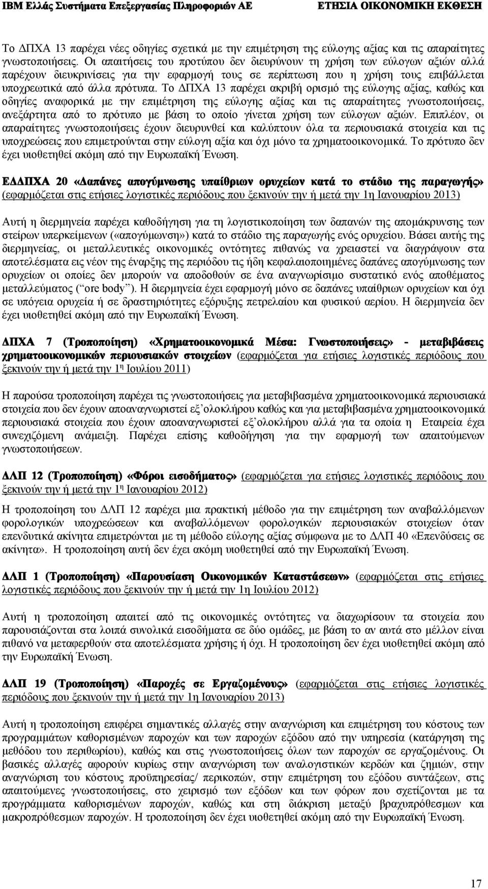 Το ΔΠΧΑ 13 παρέχει ακριβή ορισμό της εύλογης αξίας, καθώς και οδηγίες αναφορικά με την επιμέτρηση της εύλογης αξίας και τις απαραίτητες γνωστοποιήσεις, ανεξάρτητα από το πρότυπο με βάση το οποίο