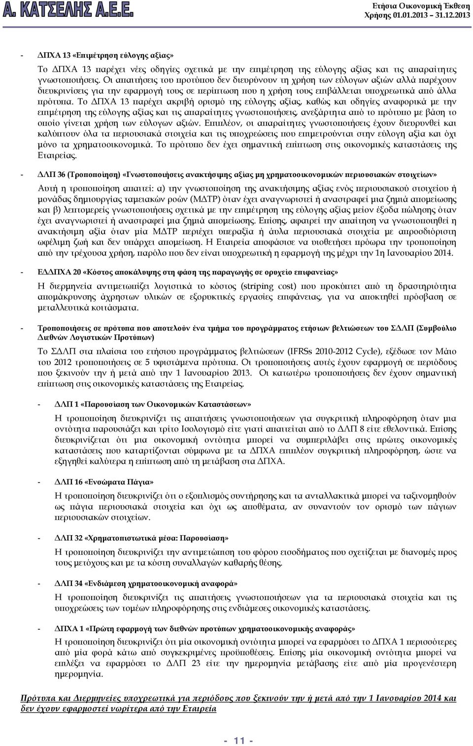 Το ΔΠΧΑ 13 παρέχει ακριβή ορισμό της εύλογης αξίας, καθώς και οδηγίες αναφορικά με την επιμέτρηση της εύλογης αξίας και τις απαραίτητες γνωστοποιήσεις, ανεξάρτητα από το πρότυπο με βάση το οποίο