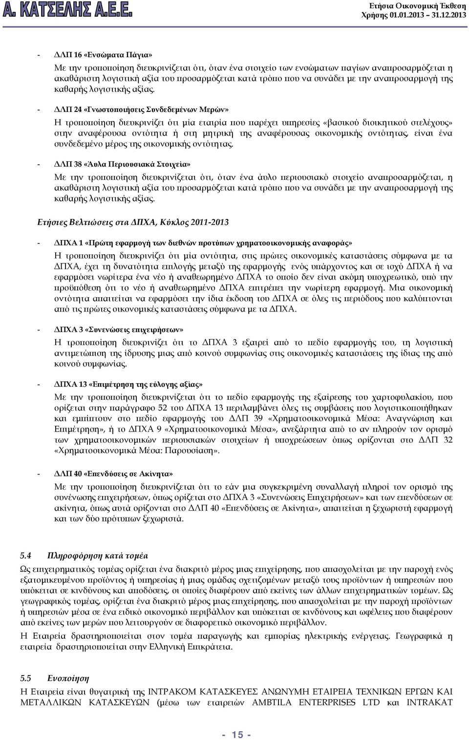 - ΔΛΠ 24 «Γνωστοποιήσεις Συνδεδεμένων Μερών» Η τροποποίηση διευκρινίζει ότι μία εταιρία που παρέχει υπηρεσίες «βασικού διοικητικού στελέχους» στην αναφέρουσα οντότητα ή στη μητρική της αναφέρουσας