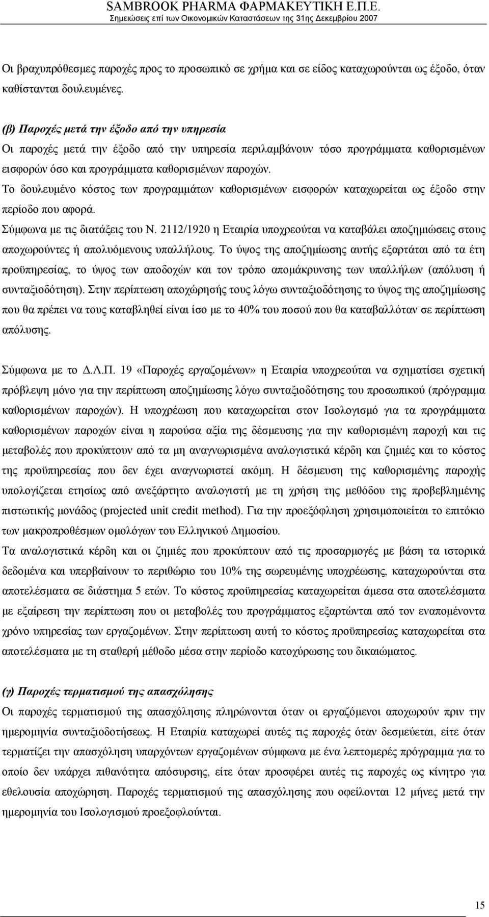 Το δουλευμένο κόστος των προγραμμάτων καθορισμένων εισφορών καταχωρείται ως έξοδο στην περίοδο που αφορά. Σύμφωνα με τις διατάξεις του Ν.