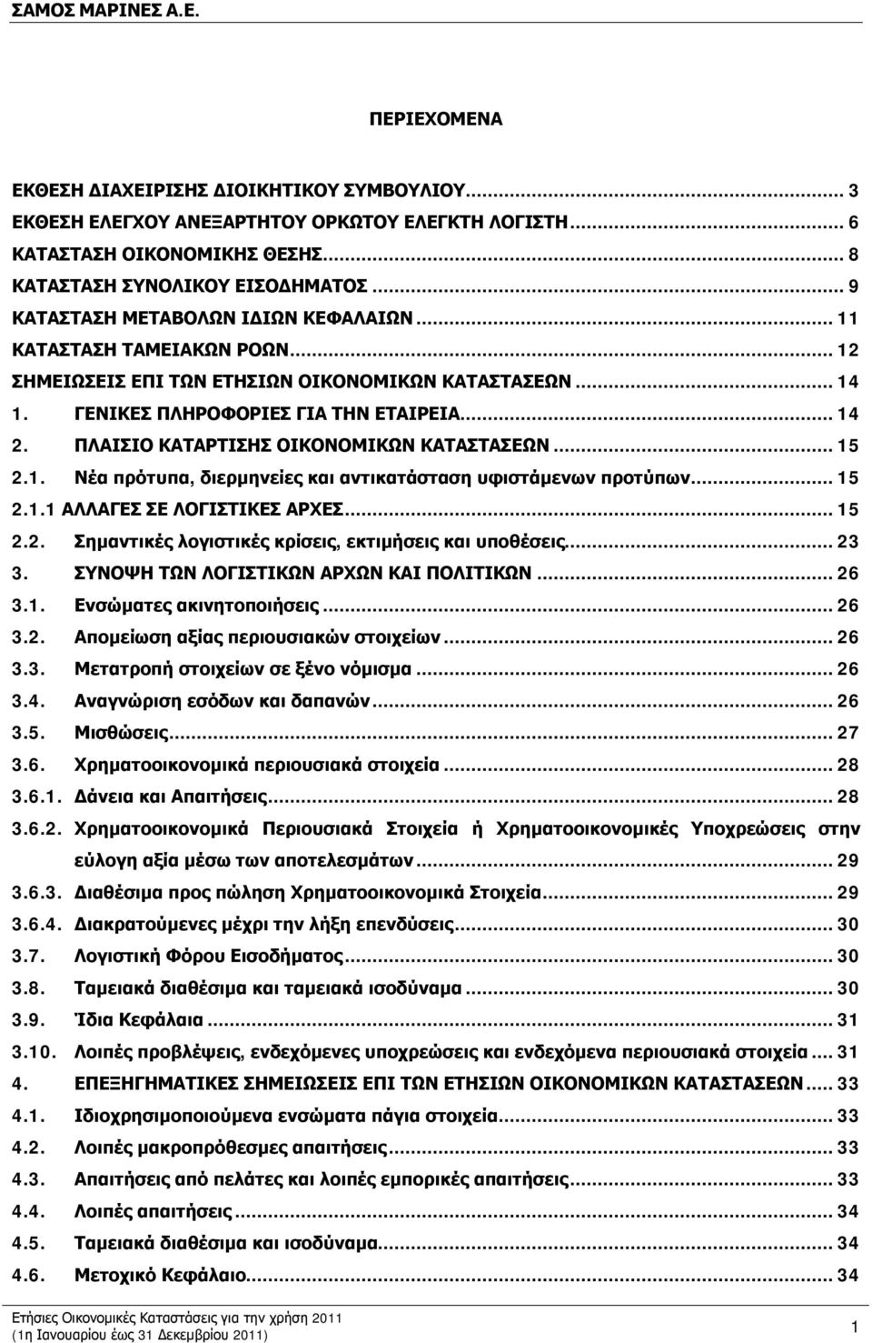 ΠΛΑΙΣΙΟ ΚΑΤΑΡΤΙΣΗΣ ΟΙΚΟΝΟΜΙΚΩΝ ΚΑΤΑΣΤΑΣΕΩΝ...15 2.1. Νέα πρότυπα, διερμηνείες και αντικατάσταση υφιστάμενων προτύπων...15 2.1.1 ΑΛΛΑΓΕΣ ΣΕ ΛΟΓΙΣΤΙΚΕΣ ΑΡΧΕΣ...15 2.2. Σημαντικές λογιστικές κρίσεις, εκτιμήσεις και υποθέσεις.