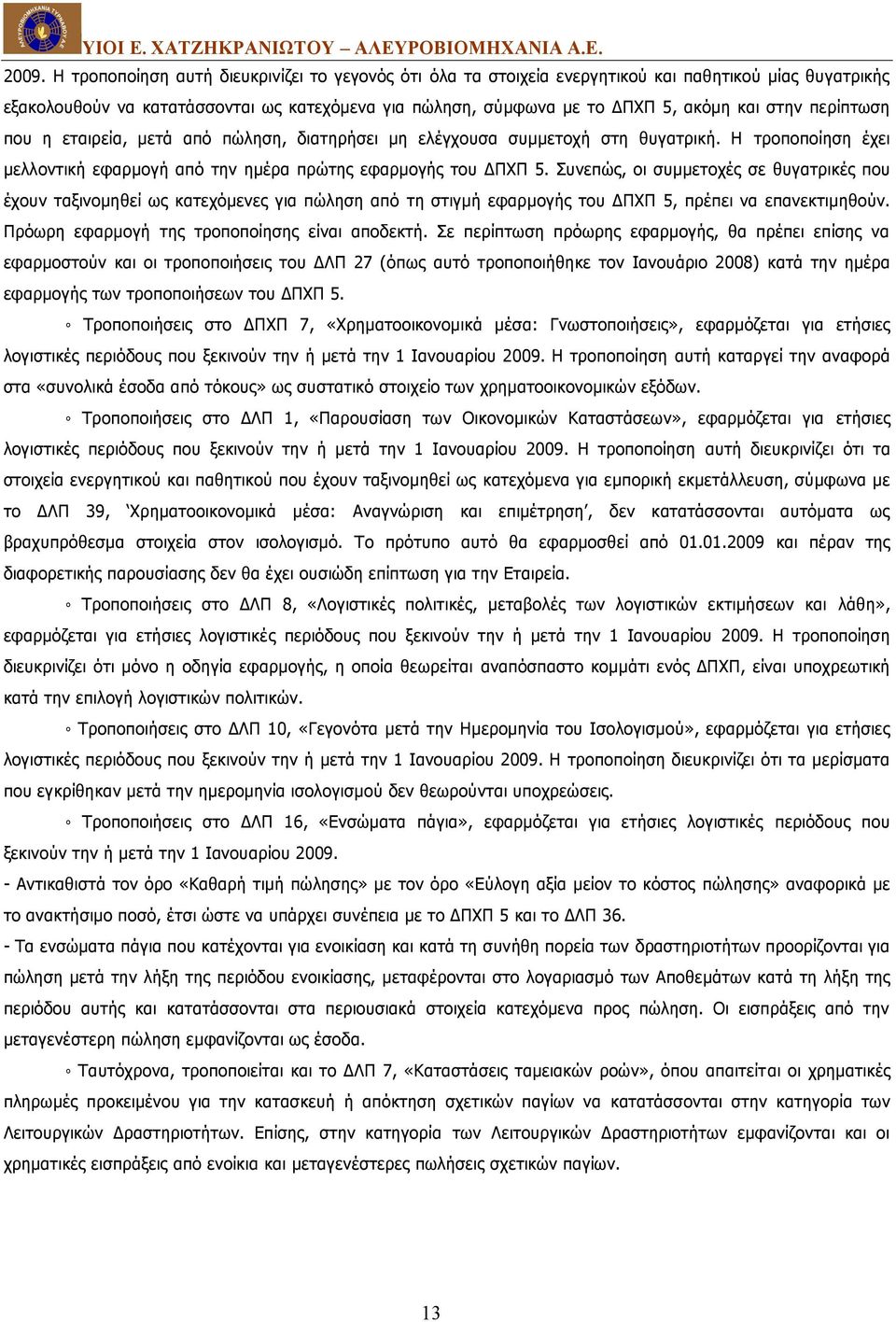 Συνεπώς, οι συμμετοχές σε θυγατρικές που έχουν ταξινομηθεί ως κατεχόμενες για πώληση από τη στιγμή εφαρμογής του ΔΠΧΠ 5, πρέπει να επανεκτιμηθούν. Πρόωρη εφαρμογή της τροποποίησης είναι αποδεκτή.