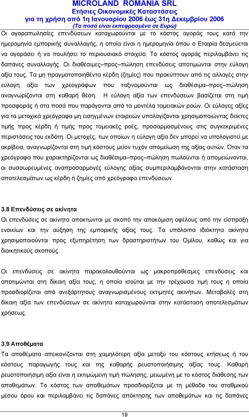 Τα μη πραγματοποιηθέντα κέρδη (ζημίες) που προκύπτουν από τις αλλαγές στην εύλογη αξία των χρεογράφων που ταξινομούνται ως διαθέσιμα προς πώληση αναγνωρίζονται στη καθαρή θέση.