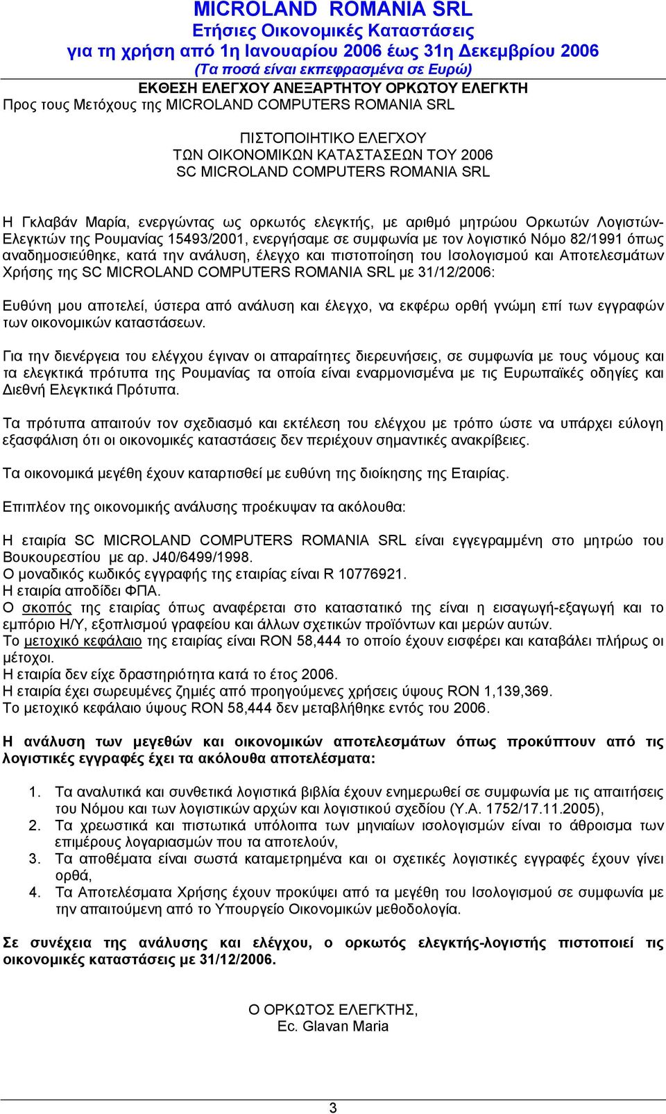 την ανάλυση, έλεγχο και πιστοποίηση του Ισολογισμού και Αποτελεσμάτων Χρήσης της SC MICROLAND COMPUTERS ROMANIA SRL με 31/12/2006: Ευθύνη μου αποτελεί, ύστερα από ανάλυση και έλεγχο, να εκφέρω ορθή