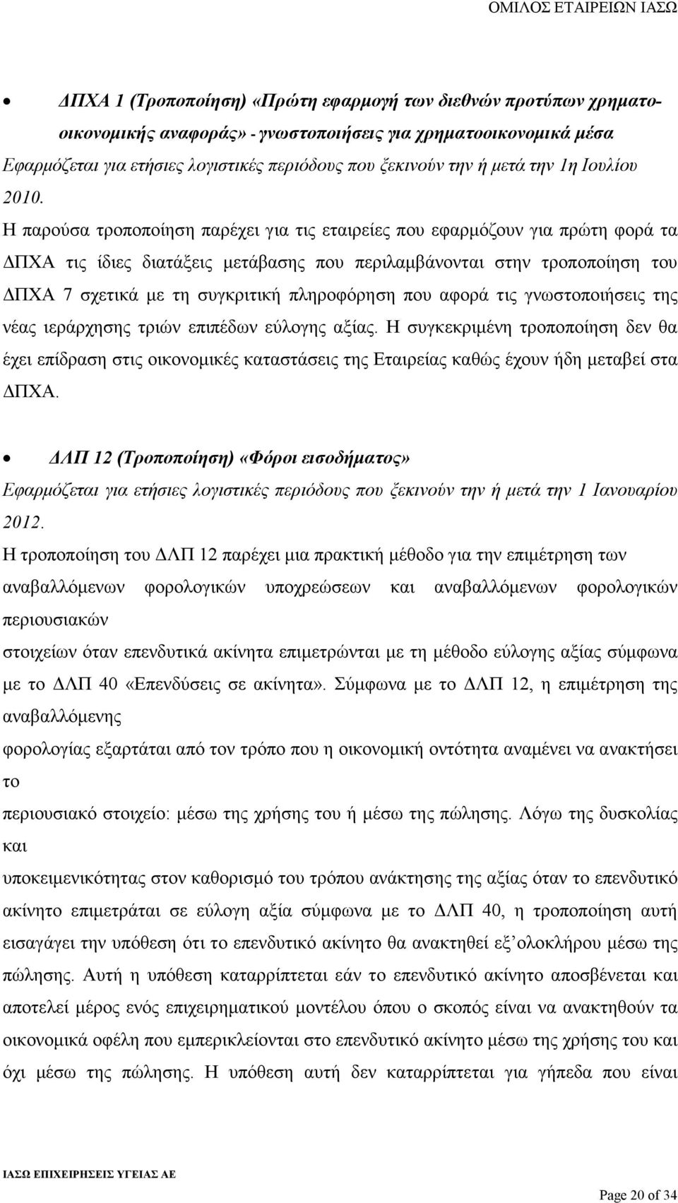 Η παρούσα τροποποίηση παρέχει για τις εταιρείες που εφαρµόζουν για πρώτη φορά τα ΠΧΑ τις ίδιες διατάξεις µετάβασης που περιλαµβάνονται στην τροποποίηση του ΠΧΑ 7 σχετικά µε τη συγκριτική πληροφόρηση