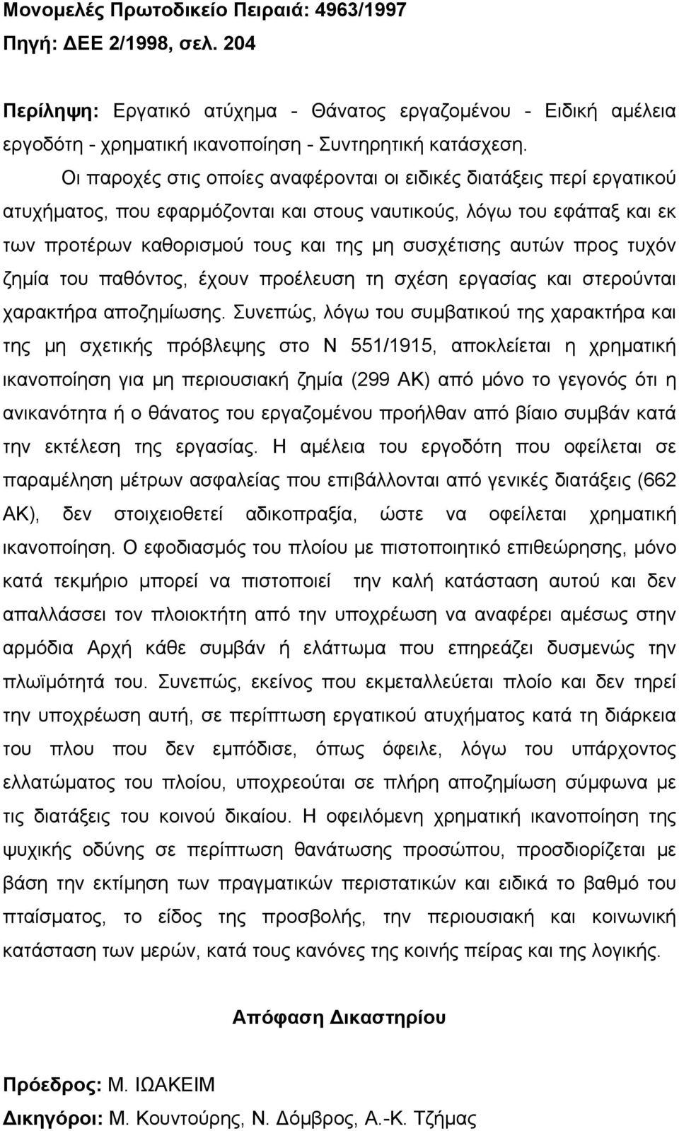 αυτών προς τυχόν ζηµία του παθόντος, έχουν προέλευση τη σχέση εργασίας και στερούνται χαρακτήρα αποζηµίωσης.