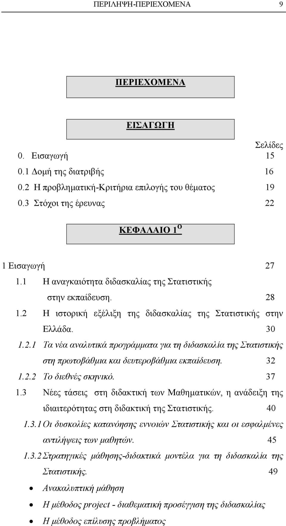 32 1.2.2 Το διεθνές σκηνικό. 37 1.3 Νέες τάσεις στη διδακτική των Μαθηµατικών, η ανάδειξη της ιδιαιτερότητας στη διδακτική της Στατιστικής. 40 1.3.1 Οι δυσκολίες κατανόησης εννοιών Στατιστικής και οι εσφαλµένες αντιλήψεις των µαθητών.