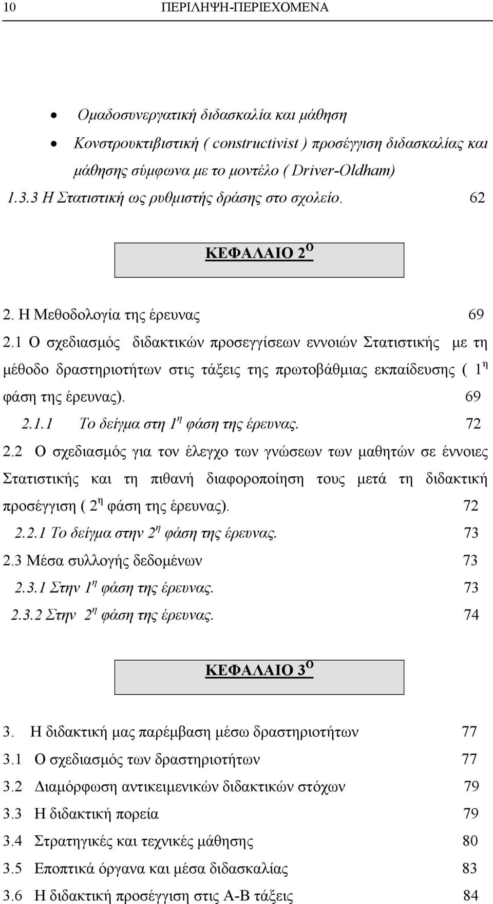 1 Ο σχεδιασµός διδακτικών προσεγγίσεων εννοιών Στατιστικής µε τη µέθοδο δραστηριοτήτων στις τάξεις της πρωτοβάθµιας εκπαίδευσης ( 1 η φάση της έρευνας). 69 2.1.1 Το δείγµα στη 1 η φάση της έρευνας.