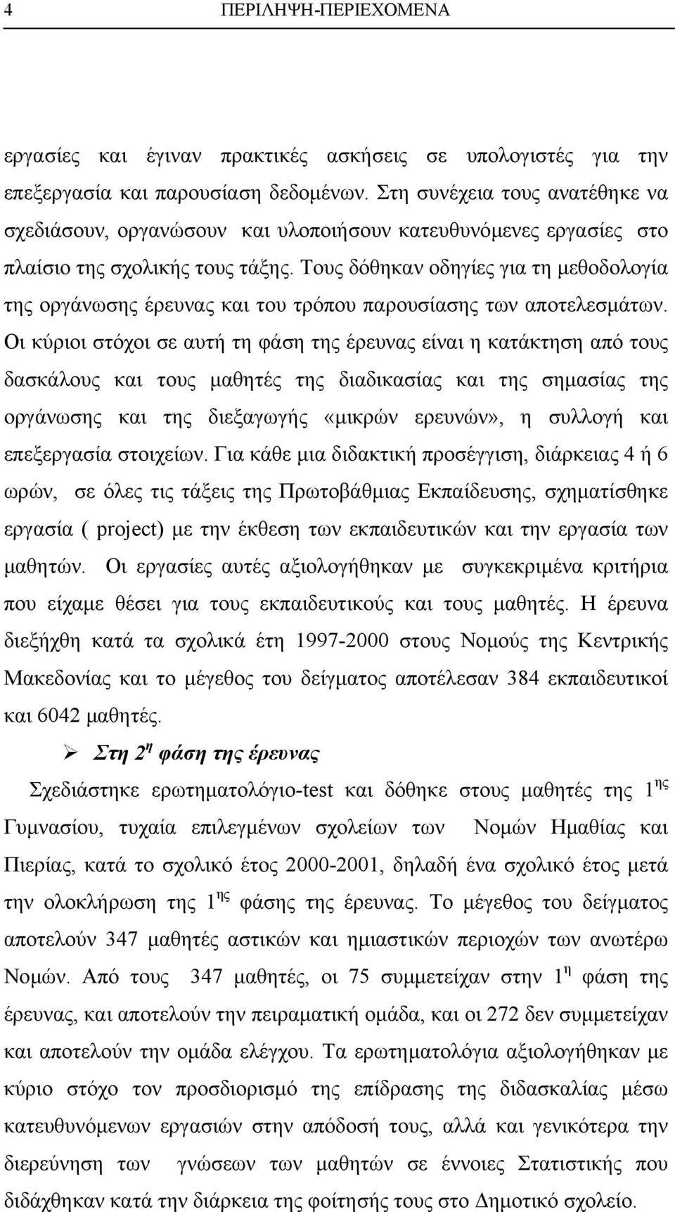 Τους δόθηκαν οδηγίες για τη µεθοδολογία της οργάνωσης έρευνας και του τρόπου παρουσίασης των αποτελεσµάτων.