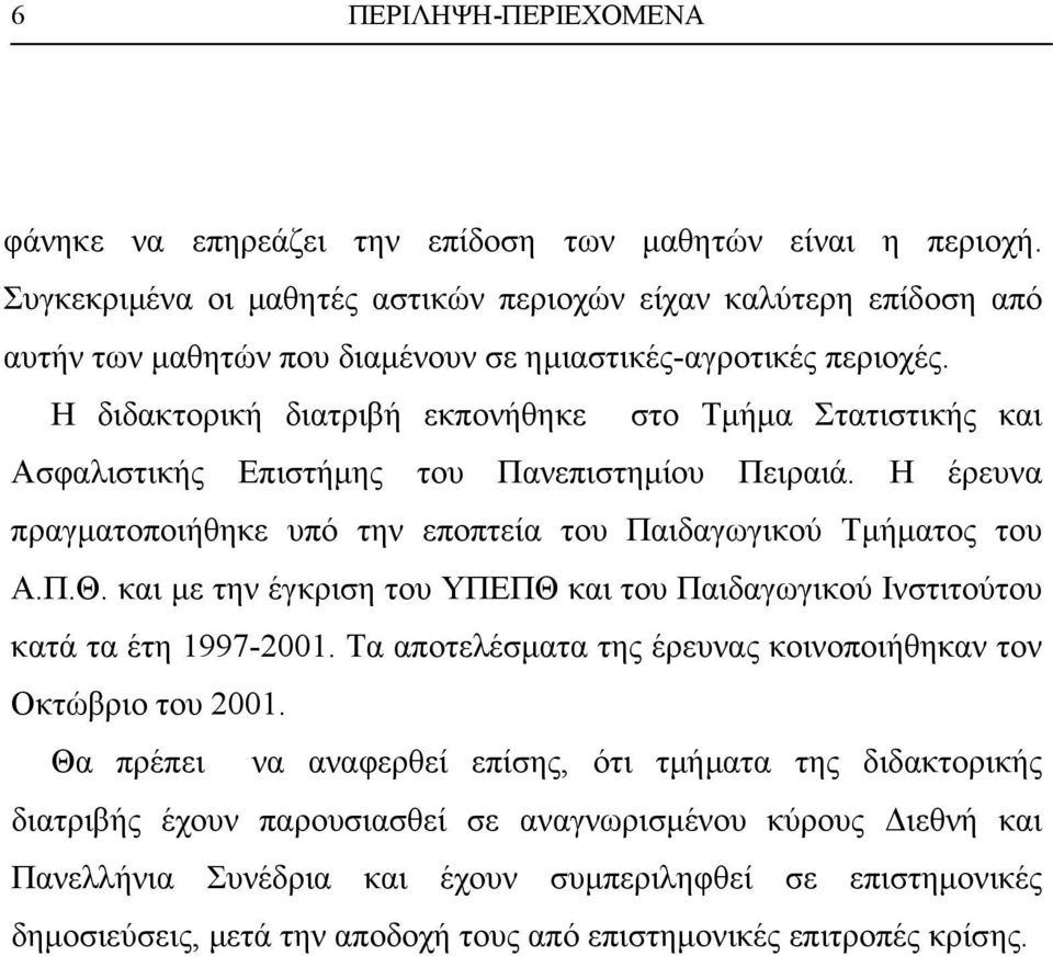 Η διδακτορική διατριβή εκπονήθηκε στο Τµήµα Στατιστικής και Ασφαλιστικής Επιστήµης του Πανεπιστηµίου Πειραιά. Η έρευνα πραγµατοποιήθηκε υπό την εποπτεία του Παιδαγωγικού Τµήµατος του Α.Π.Θ.