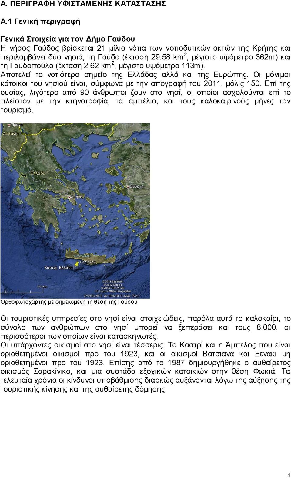 58 km 2, μέγιστο υψόμετρο 362m) και τη Γαυδοπούλα (έκταση 2.62 km 2, μέγιστο υψόμετρο 113m). Αποτελεί το νοτιότερο σημείο της Ελλάδας αλλά και της Ευρώπης.