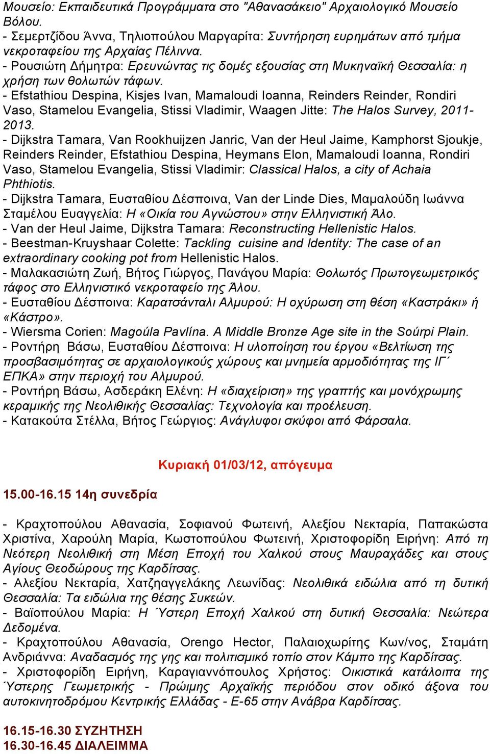 - Efstathiou Despina, Kisjes Ivan, Mamaloudi Ioanna, Reinders Reinder, Rondiri Vaso, Stamelou Evangelia, Stissi Vladimir, Waagen Jitte: The Halos Survey, 2011-2013.