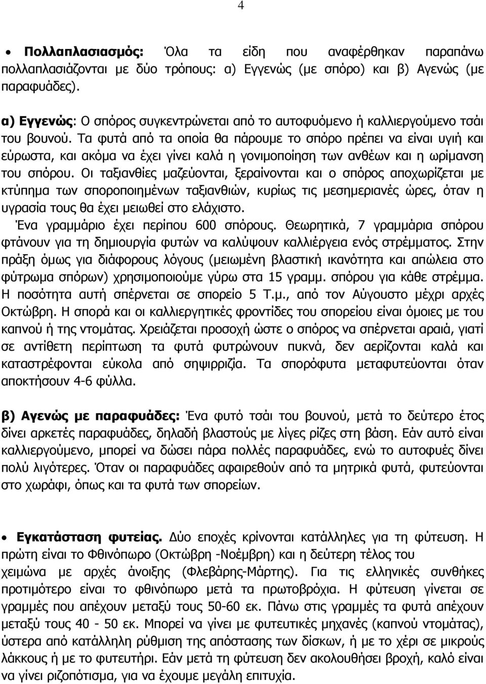 Τα φυτά από τα οποία θα πάρουµε το σπόρο πρέπει να είναι υγιή και εύρωστα, και ακόµα να έχει γίνει καλά η γονιµοποίηση των ανθέων και η ωρίµανση του σπόρου.