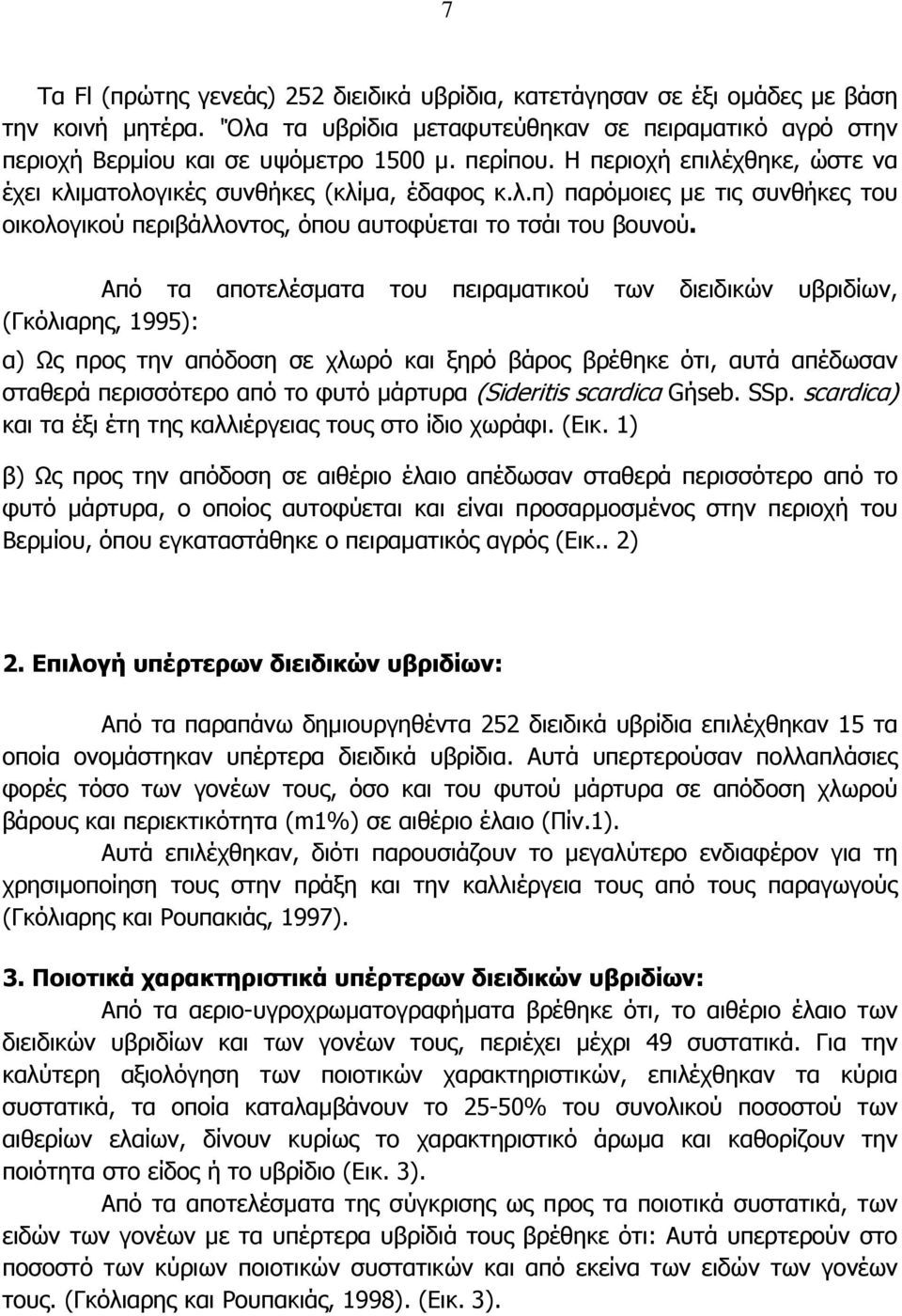 Από τα αποτελέσµατα του πειραµατικού των διειδικών υβριδίων, (Γκόλιαρης, 1995): α) Ως προς την απόδοση σε χλωρό και ξηρό βάρος βρέθηκε ότι, αυτά απέδωσαν σταθερά περισσότερο από το φυτό µάρτυρα