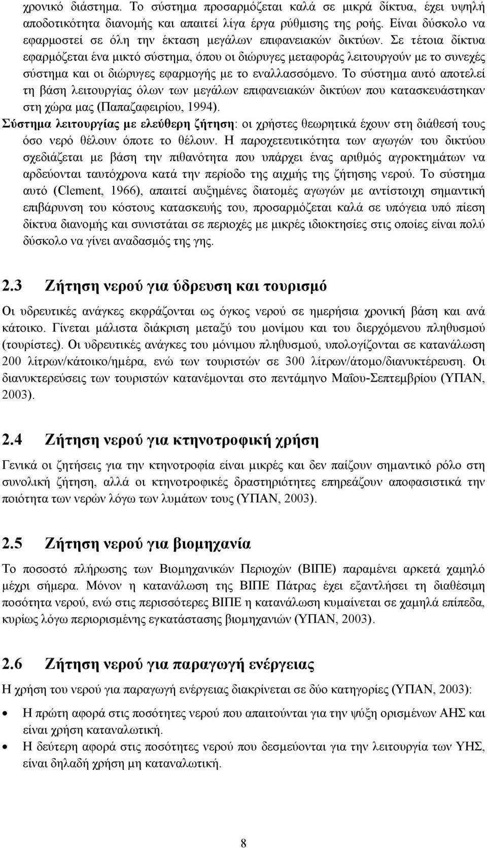 Σε τέτοια δίκτυα εφαρµόζεται ένα µικτό σύστηµα, όπου οι διώρυγες µεταφοράς λειτουργούν µε το συνεχές σύστηµα και οι διώρυγες εφαρµογής µε το εναλλασσόµενο.