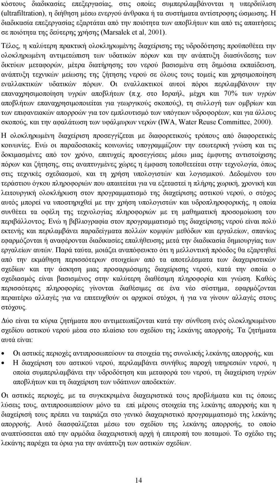 Τέλος, η καλύτερη πρακτική ολοκληρωµένης διαχείρισης της υδροδότησης προϋποθέτει την ολοκληρωµένη αντιµετώπιση των υδατικών πόρων και την ανάπτυξη διασύνδεσης των δικτύων µεταφορών, µέτρα διατήρησης