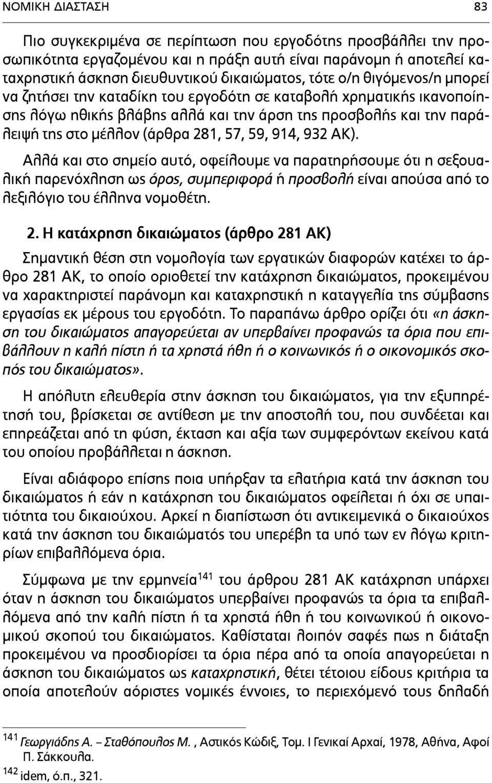 914, 932 ΑΚ). Αλλά και στο σηµείο αυτό, οφείλουµε να παρατηρήσουµε ότι η σεξουαλική παρενόχληση ως όρος, συµπεριφορά ή προσβολή είναι απούσα από το λεξιλόγιο του έλληνα νοµοθέτη. 2.