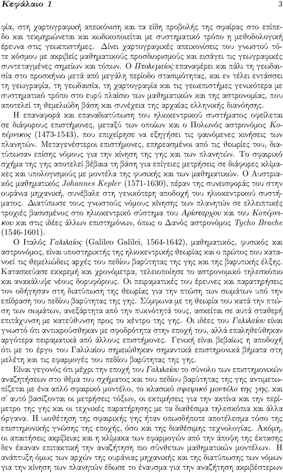 Ο Πτολεμαίος επαναφέρει και πάλι τη γεωδαισία στο προσκήνιο μετά από μεγάλη περίοδο στασιμότητας, και εν τέλει εντάσσει τη γεωγραφία, τη γεωδαισία, τη χαρτογραφία και τις γεωεπιστήμες γενικότερα με