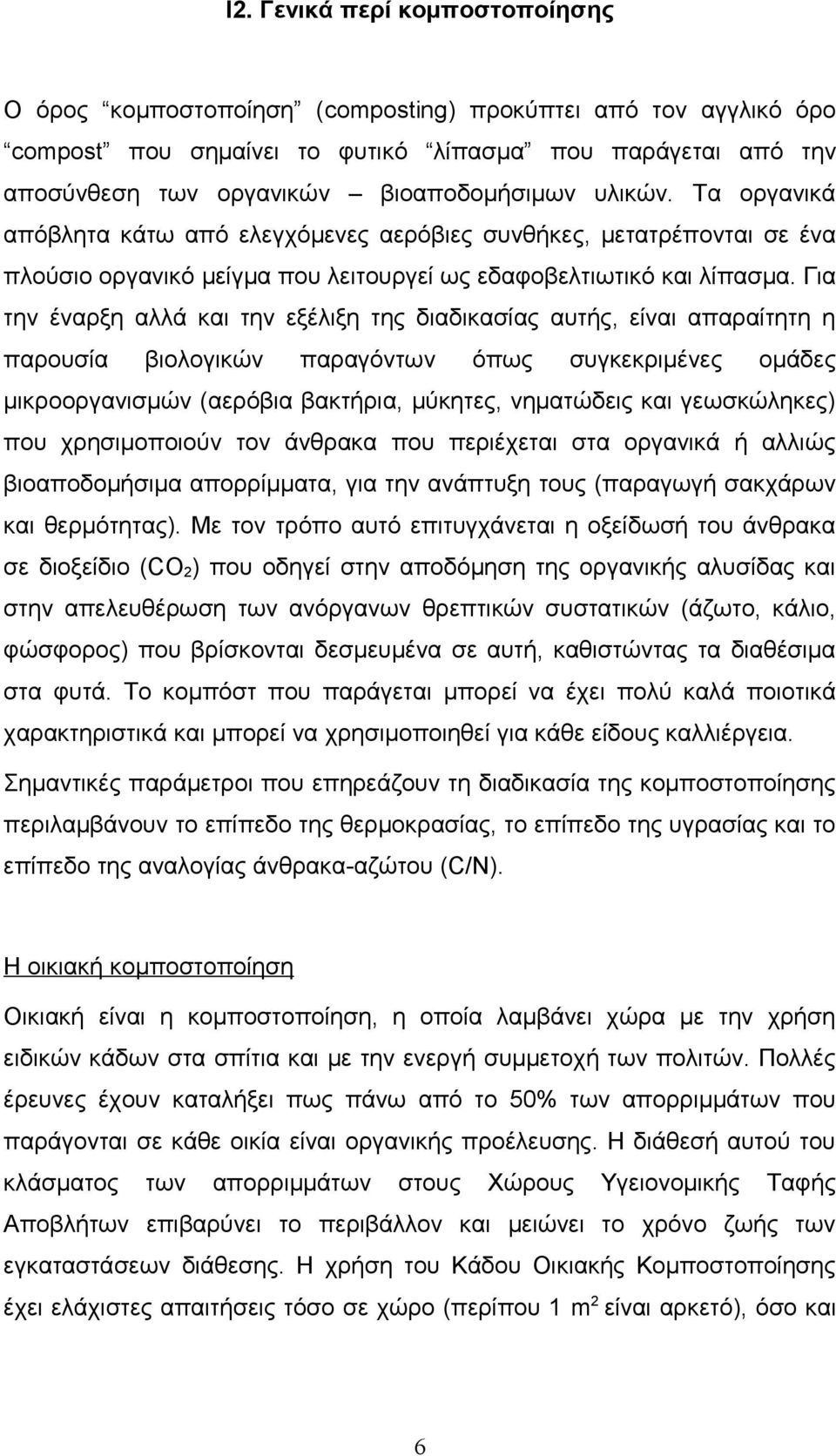 Για την έναρξη αλλά και την εξέλιξη της διαδικασίας αυτής, είναι απαραίτητη η παρουσία βιολογικών παραγόντων όπως συγκεκριμένες ομάδες μικροοργανισμών (αερόβια βακτήρια, μύκητες, νηματώδεις και