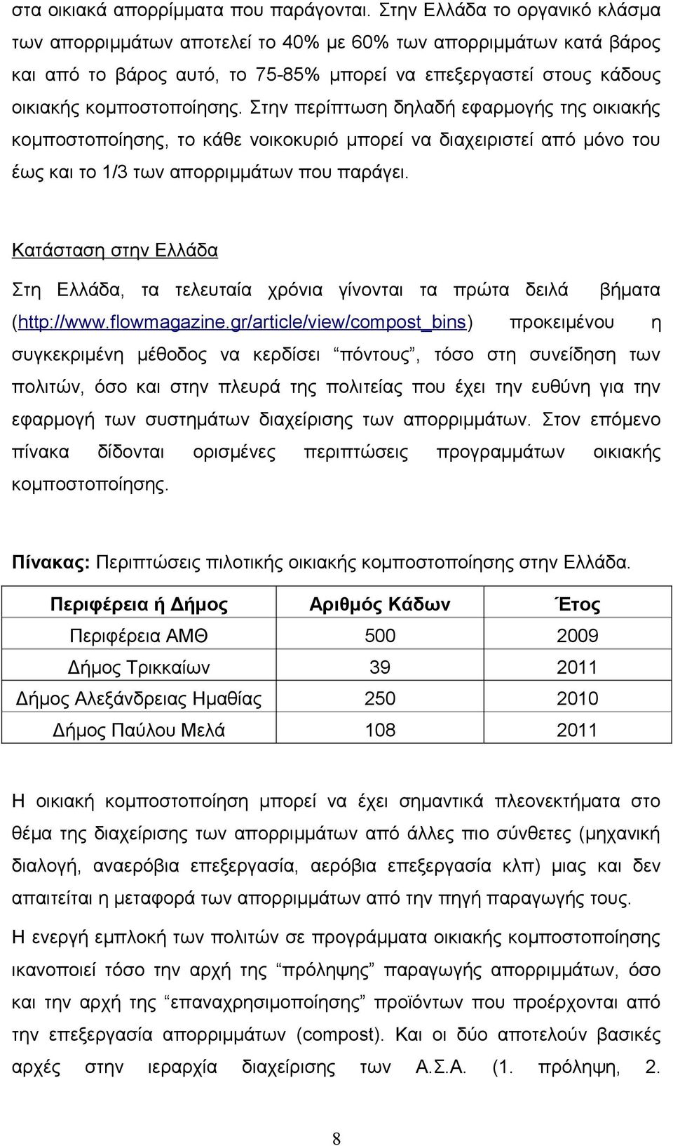 Στην περίπτωση δηλαδή εφαρμογής της οικιακής κομποστοποίησης, το κάθε νοικοκυριό μπορεί να διαχειριστεί από μόνο του έως και το / των απορριμμάτων που παράγει.