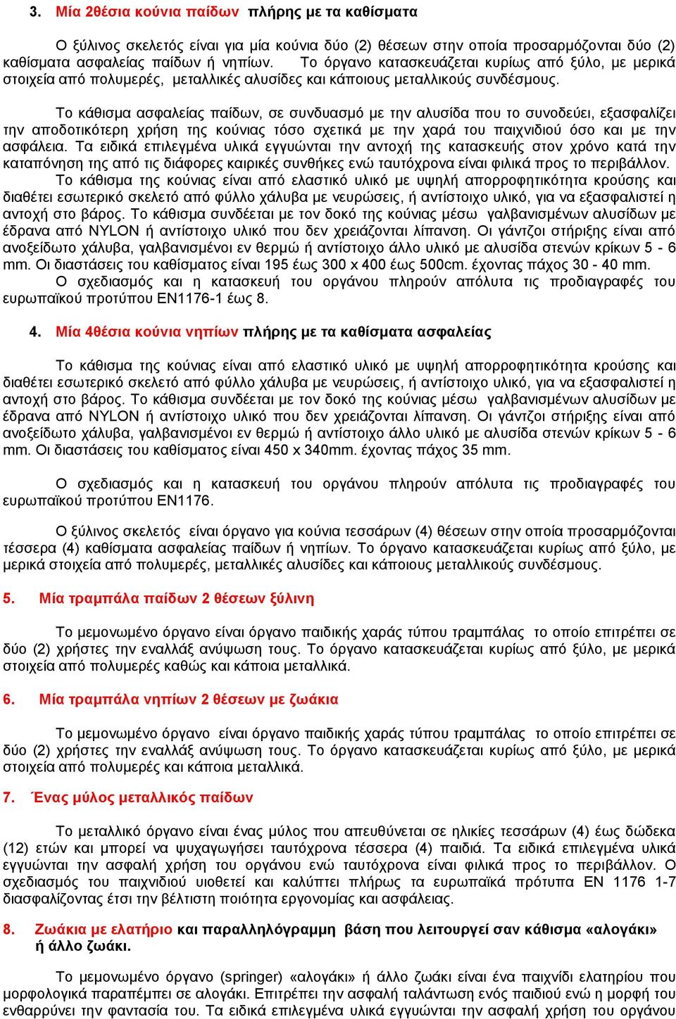 Το κάθισμα ασφαλείας παίδων, σε συνδυασμό με την αλυσίδα που το συνοδεύει, εξασφαλίζει την αποδοτικότερη χρήση της κούνιας τόσο σχετικά με την χαρά του παιχνιδιού όσο και με την ασφάλεια.