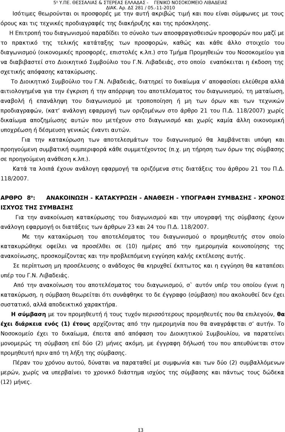 προσφορές, επιστολές κ.λπ.) στο Τμήμα Προμηθειών του Νοσοκομείου για να διαβιβαστεί στο Διοικητικό Συμβούλιο του Γ.Ν. Λιβαδειάς, στο οποίο εναπόκειται η έκδοση της σχετικής απόφασης κατακύρωσης.