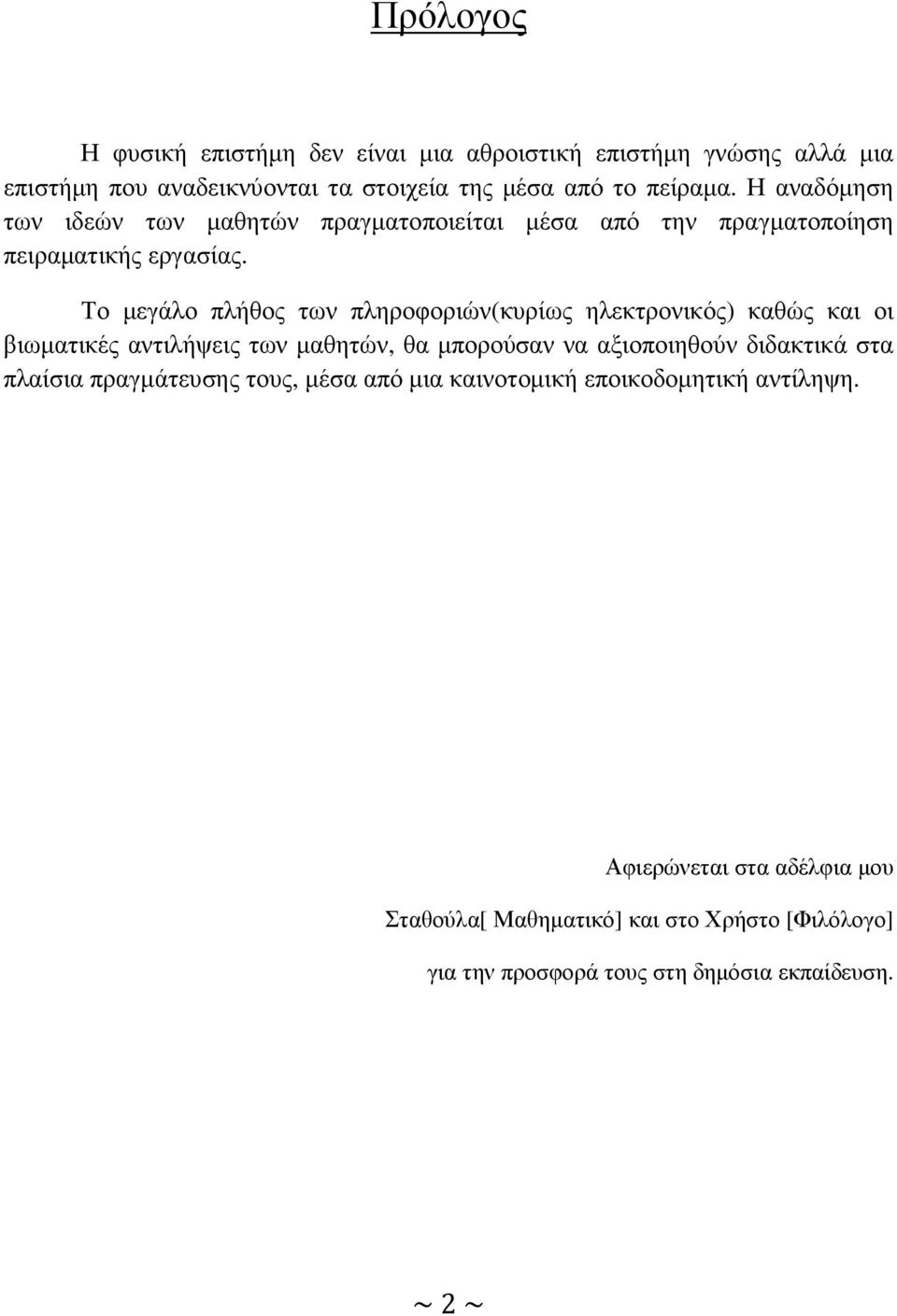 Το µεγάλο πλήθος των πληροφοριών(κυρίως ηλεκτρονικός) καθώς και οι βιωµατικές αντιλήψεις των µαθητών, θα µπορούσαν να αξιοποιηθούν διδακτικά στα