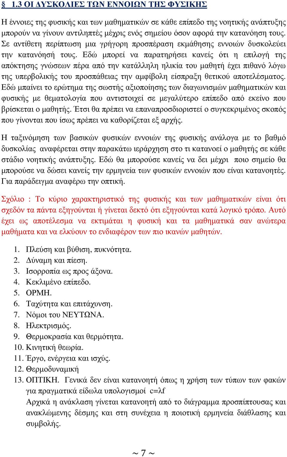 Εδώ µπορεί να παρατηρήσει κανείς ότι η επιλογή της απόκτησης γνώσεων πέρα από την κατάλληλη ηλικία του µαθητή έχει πιθανό λόγω της υπερβολικής του προσπάθειας την αµφίβολη είσπραξη θετικού