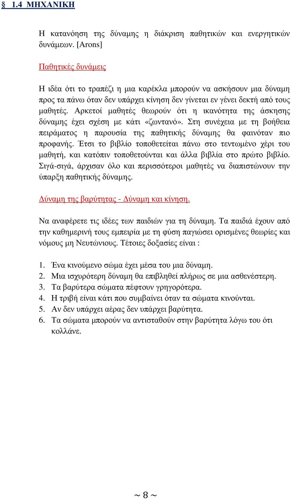 Αρκετοί µαθητές θεωρούν ότι η ικανότητα της άσκησης δύναµης έχει σχέση µε κάτι «ζωντανό». Στη συνέχεια µε τη βοήθεια πειράµατος η παρουσία της παθητικής δύναµης θα φαινόταν πιο προφανής.