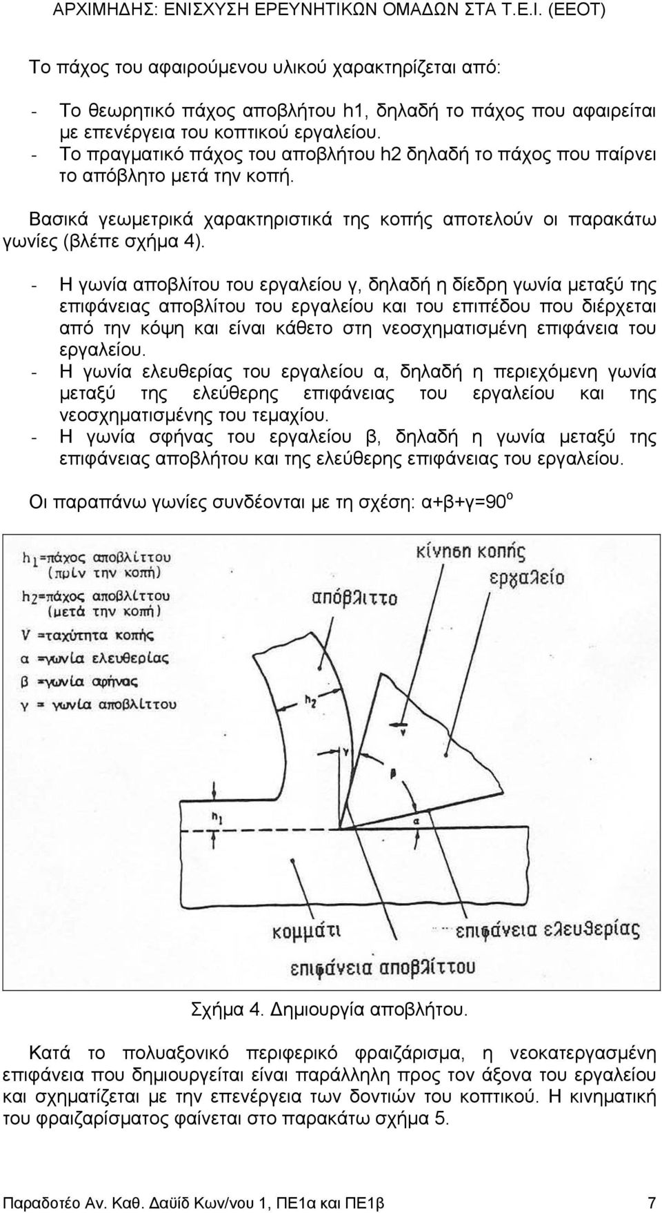 - Η γωνία αποβλίτου του εργαλείου γ, δηλαδή η δίεδρη γωνία µεταξύ της επιφάνειας αποβλίτου του εργαλείου και του επιπέδου που διέρχεται από την κόψη και είναι κάθετο στη νεοσχηµατισµένη επιφάνεια του