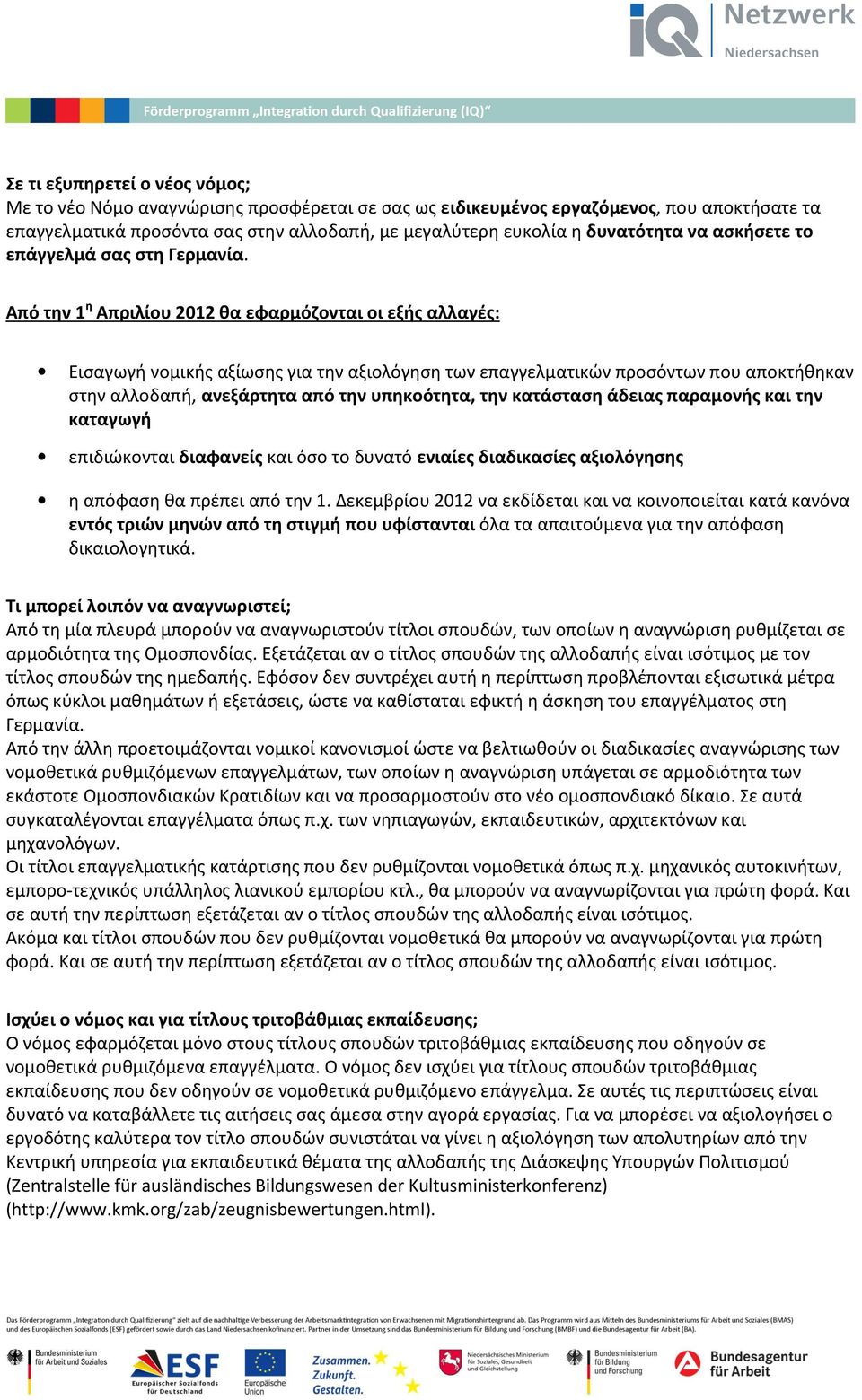 Από την 1 η Απριλίου 2012 θα εφαρμόζονται οι εξής αλλαγές: Εισαγωγή νομικής αξίωσης για την αξιολόγηση των επαγγελματικών προσόντων που αποκτήθηκαν στην αλλοδαπή, ανεξάρτητα από την υπηκοότητα, την