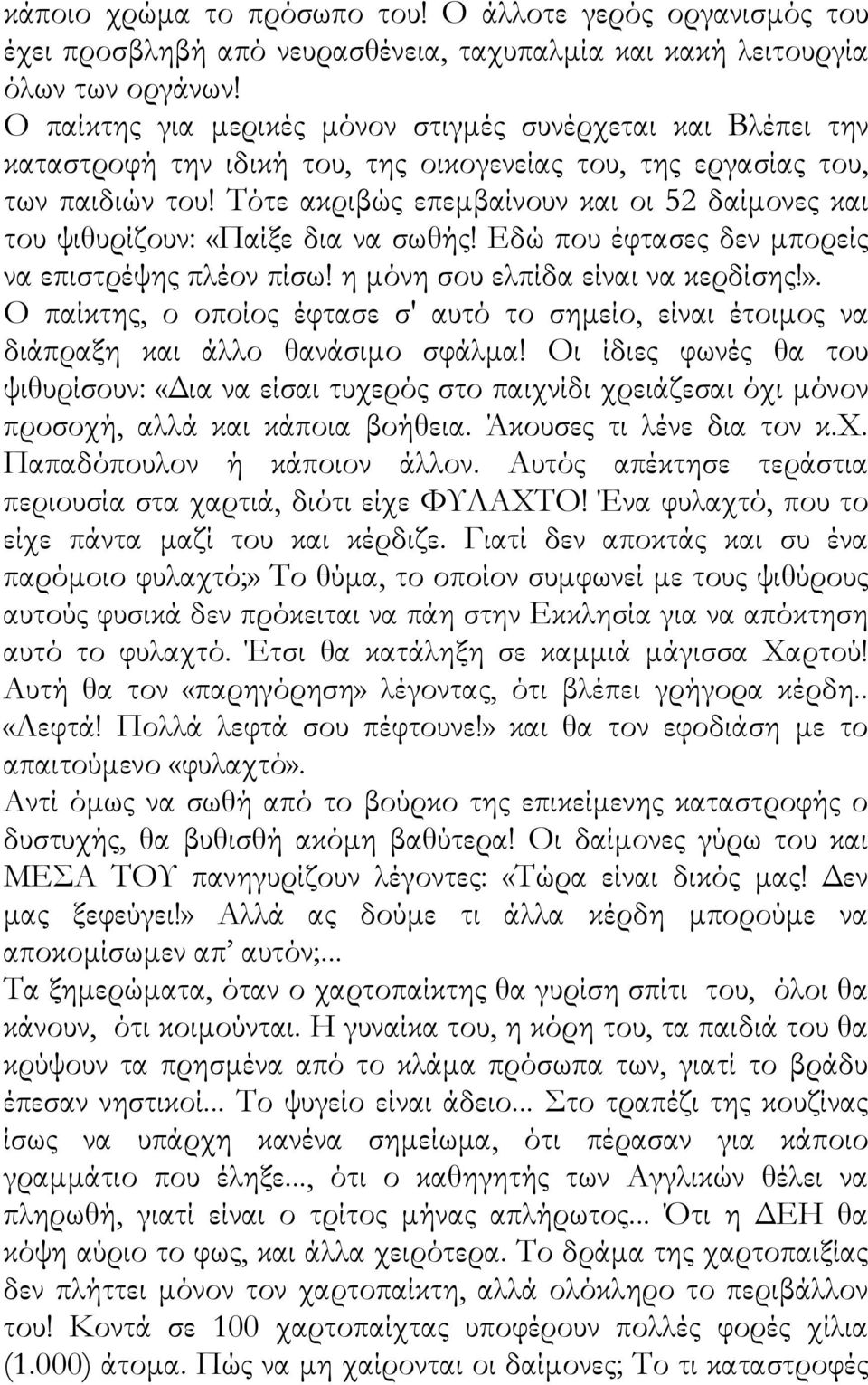 Τότε ακριβώς επεμβαίνουν και οι 52 δαίμονες και του ψιθυρίζουν: «Παίξε δια να σωθής! Εδώ που έφτασες δεν μπορείς να επιστρέψης πλέον πίσω! η μόνη σου ελπίδα είναι να κερδίσης!».