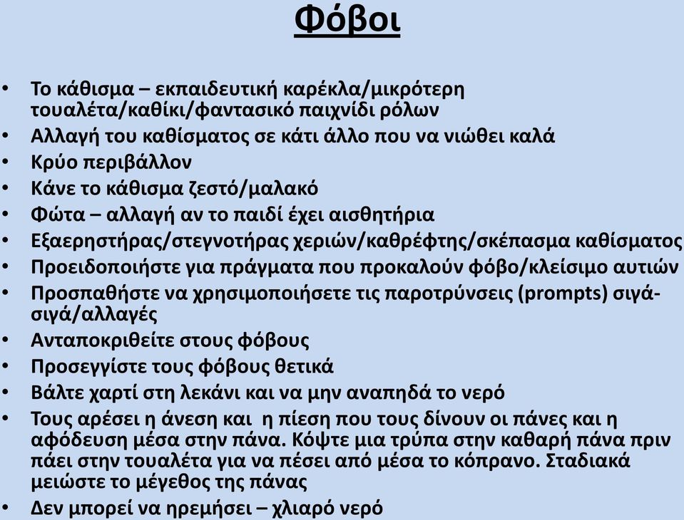 παροτρύνσεις (prompts) σιγάσιγά/αλλαγές Ανταποκριθείτε στους φόβους Προσεγγίστε τους φόβους θετικά Βάλτε χαρτί στη λεκάνι και να μην αναπηδά το νερό Τους αρέσει η άνεση και η πίεση που τους δίνουν