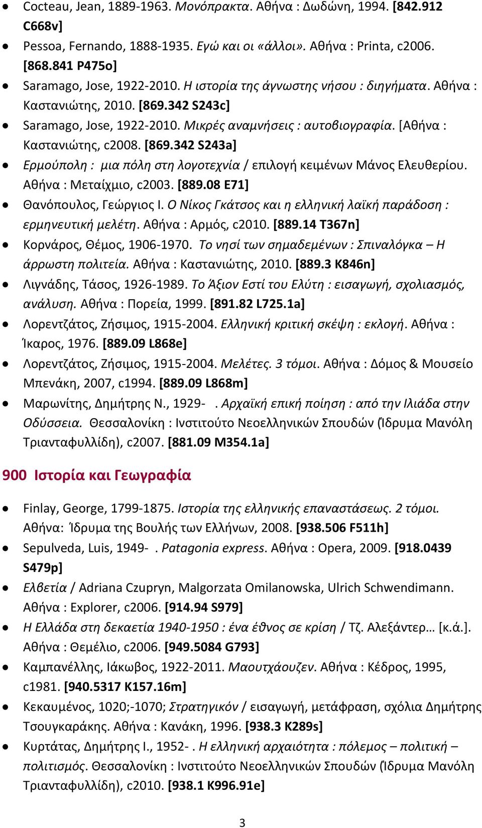 Αθήνα : Μεταίχμιο, c2003. [889.08 Ε71] Θανόπουλος, Γεώργιος Ι. Ο Νίκος Γκάτσος και η ελληνική λαϊκή παράδοση : ερμηνευτική μελέτη. Αθήνα : Αρμός, c2010. [889.14 T367n] Κορνάρος, Θέμος, 1906-1970.