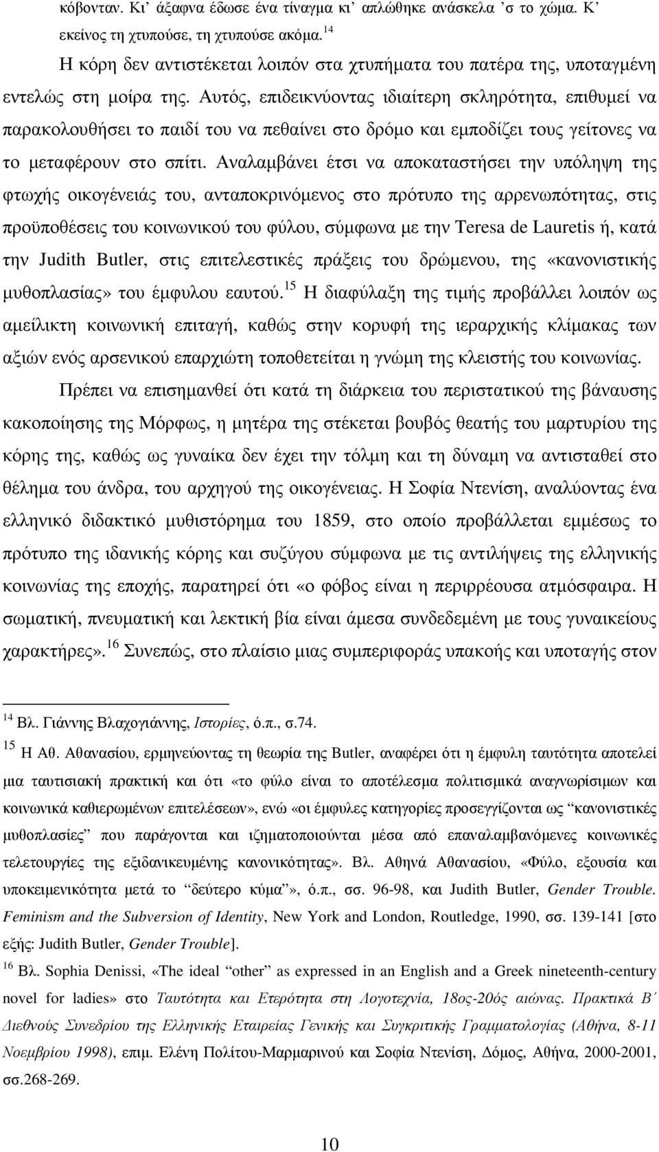 Αυτός, επιδεικνύοντας ιδιαίτερη σκληρότητα, επιθυµεί να παρακολουθήσει το παιδί του να πεθαίνει στο δρόµο και εµποδίζει τους γείτονες να το µεταφέρουν στο σπίτι.