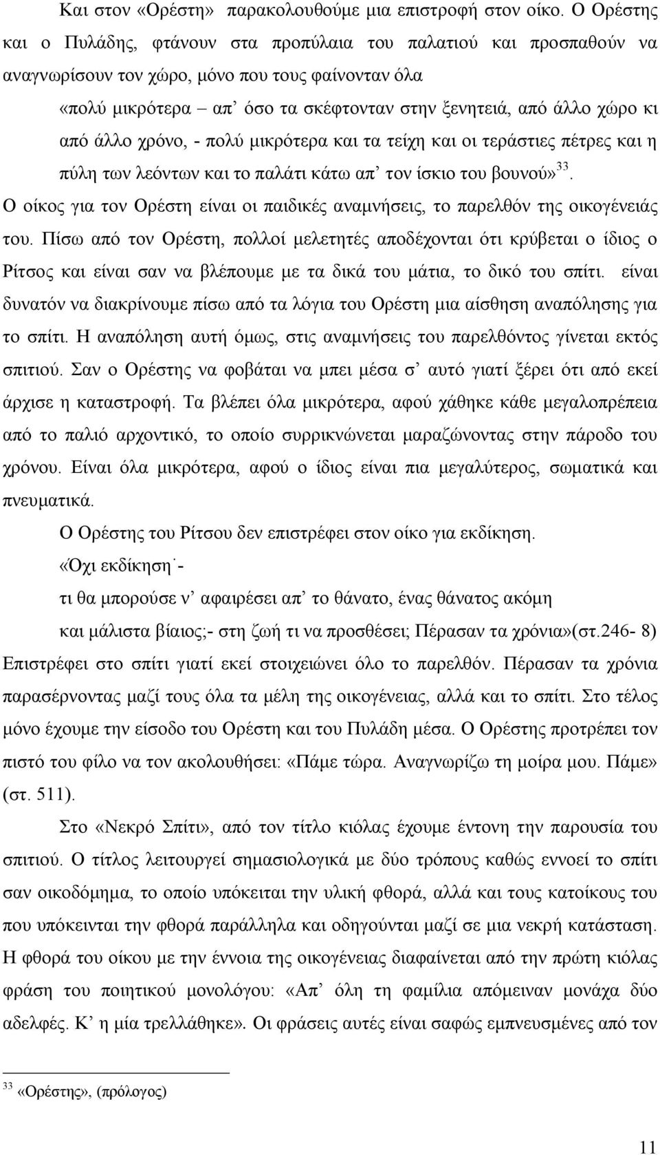 από άλλο χρόνο, - πολύ μικρότερα και τα τείχη και οι τεράστιες πέτρες και η πύλη των λεόντων και το παλάτι κάτω απ τον ίσκιο του βουνού» 33.