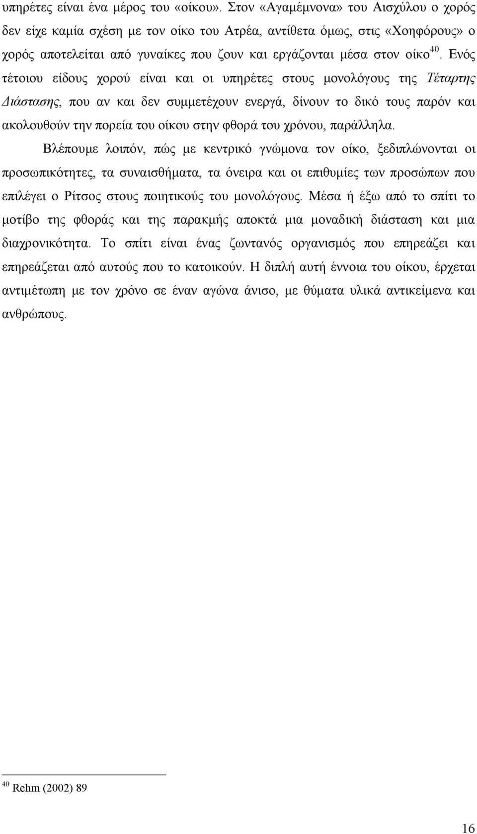 Ενός τέτοιου είδους χορού είναι και οι υπηρέτες στους μονολόγους της Τέταρτης Διάστασης, που αν και δεν συμμετέχουν ενεργά, δίνουν το δικό τους παρόν και ακολουθούν την πορεία του οίκου στην φθορά