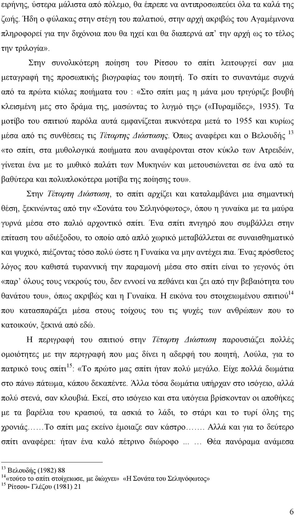 Στην συνολικότερη ποίηση του Ρίτσου το σπίτι λειτουργεί σαν μια μεταγραφή της προσωπικής βιογραφίας του ποιητή.