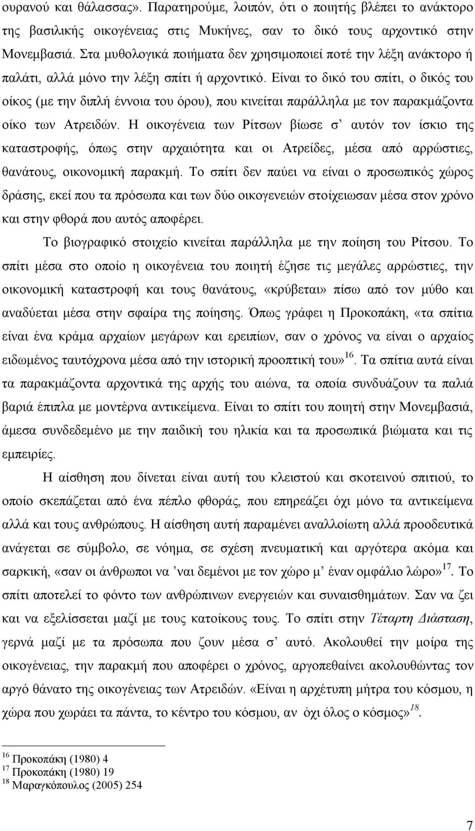 Είναι το δικό του σπίτι, ο δικός του οίκος (με την διπλή έννοια του όρου), που κινείται παράλληλα με τον παρακμάζοντα οίκο των Ατρειδών.