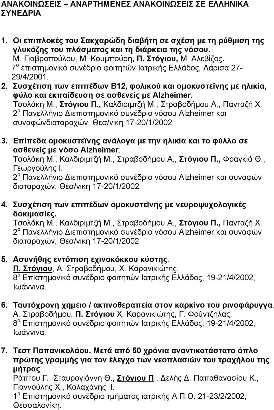 -29/4/2001. 2. Συσχέτιση των επιπέδων Β12, φολικού και ομοκυστεϊνης με ηλικία, φύλο και εκπαίδευση σε ασθενείς με Alzheimer. Τσολάκη Μ., Στόγιου Π., Καλδιριμτζή Μ., Στραβοδήμου Α., Πανταζή Χ.