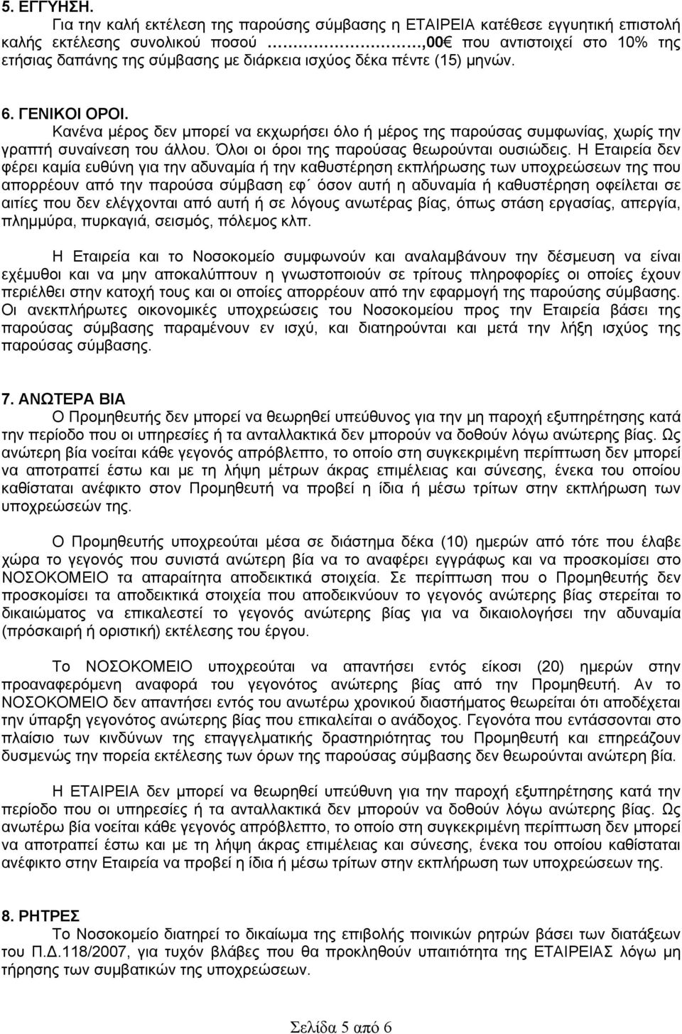 πέντε (15) μηνών. 6. ΓΕΝΙΚΟΙ ΟΡΟΙ. Κανένα μέρος δεν μπορεί να εκχωρήσει όλο ή μέρος της παρούσας συμφωνίας, χωρίς την γραπτή συναίνεση του άλλου. Όλοι οι όροι της παρούσας θεωρούνται ουσιώδεις.